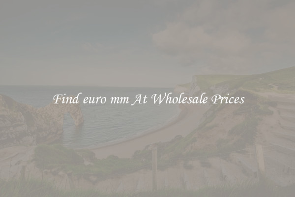 Find euro mm At Wholesale Prices