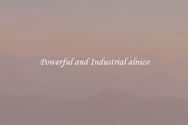 Powerful and Industrial alnico