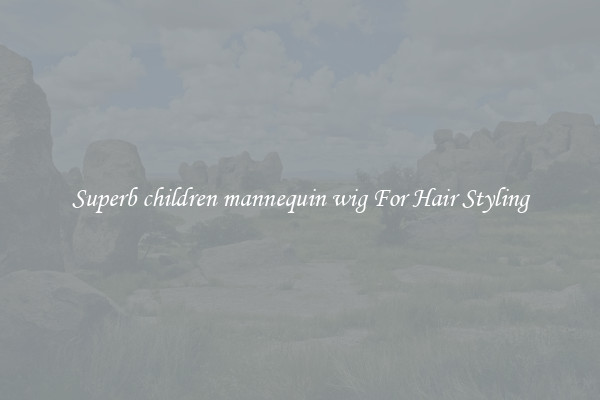 Superb children mannequin wig For Hair Styling