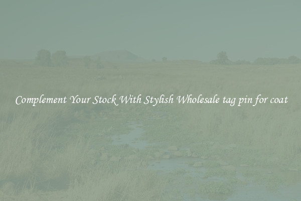 Complement Your Stock With Stylish Wholesale tag pin for coat