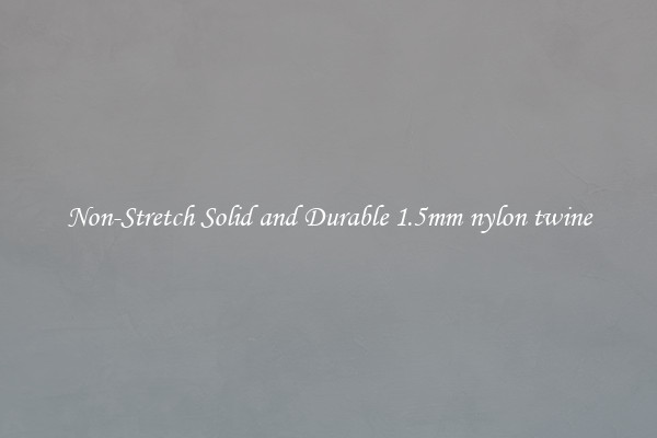 Non-Stretch Solid and Durable 1.5mm nylon twine