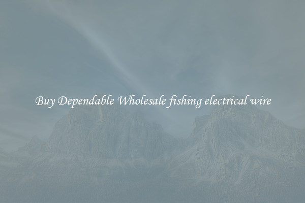 Buy Dependable Wholesale fishing electrical wire