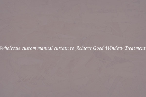 Wholesale custom manual curtain to Achieve Good Window Treatments