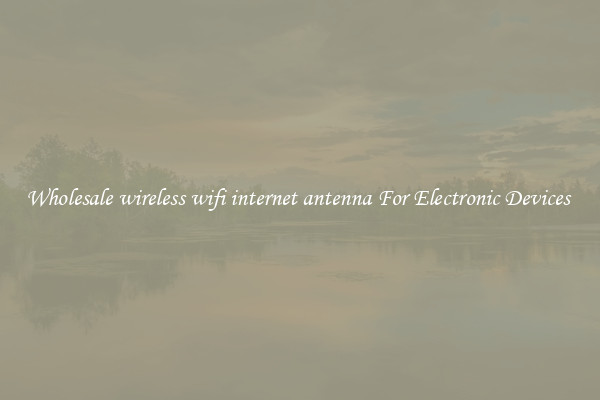 Wholesale wireless wifi internet antenna For Electronic Devices 
