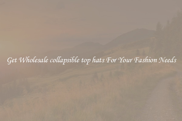 Get Wholesale collapsible top hats For Your Fashion Needs