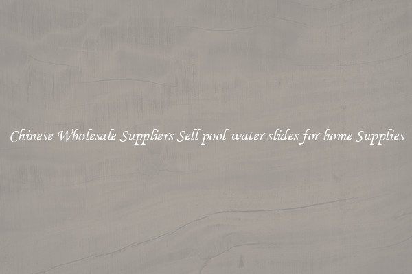 Chinese Wholesale Suppliers Sell pool water slides for home Supplies