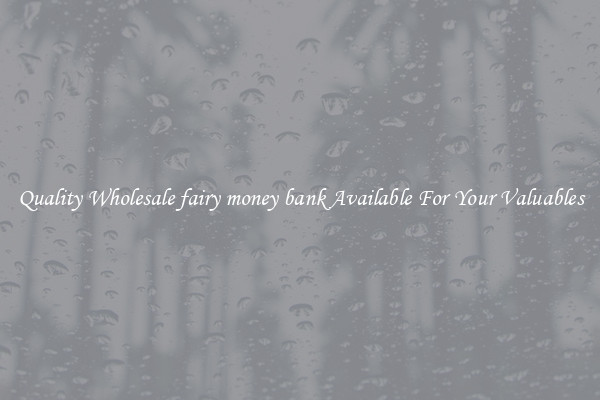 Quality Wholesale fairy money bank Available For Your Valuables