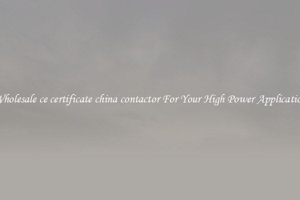 Wholesale ce certificate china contactor For Your High Power Application
