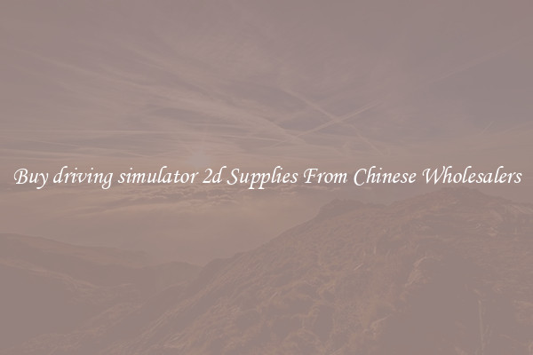 Buy driving simulator 2d Supplies From Chinese Wholesalers
