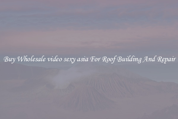 Buy Wholesale video sexy asia For Roof Building And Repair