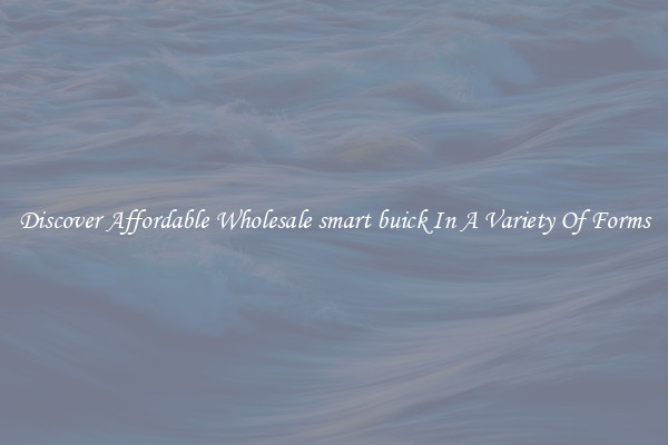 Discover Affordable Wholesale smart buick In A Variety Of Forms