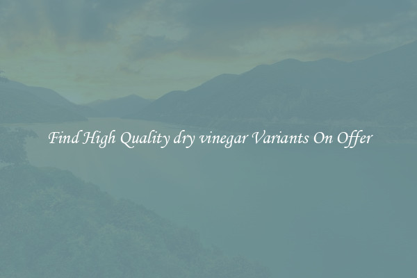 Find High Quality dry vinegar Variants On Offer