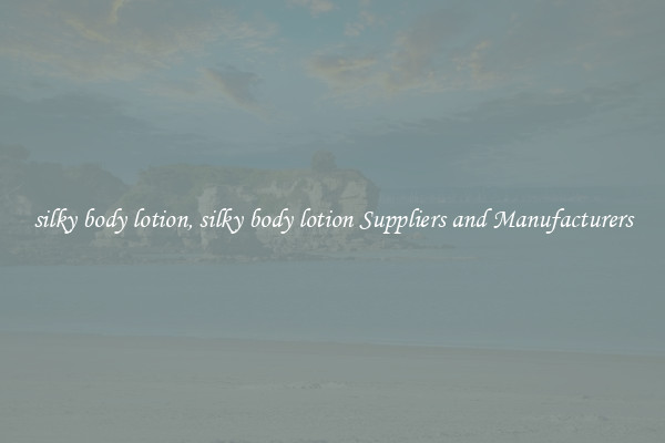 silky body lotion, silky body lotion Suppliers and Manufacturers