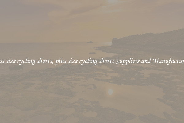 plus size cycling shorts, plus size cycling shorts Suppliers and Manufacturers