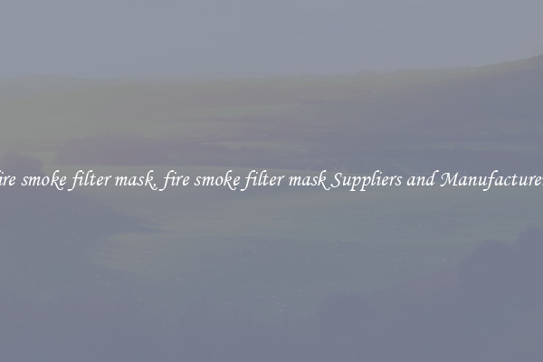 fire smoke filter mask, fire smoke filter mask Suppliers and Manufacturers