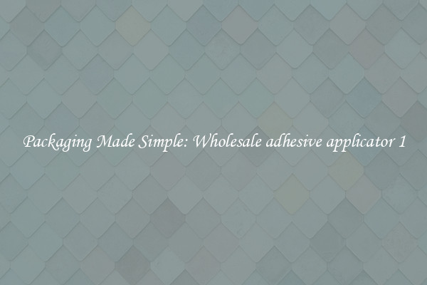 Packaging Made Simple: Wholesale adhesive applicator 1