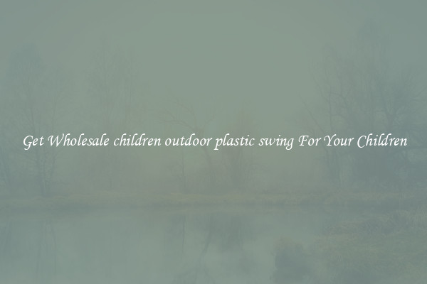 Get Wholesale children outdoor plastic swing For Your Children