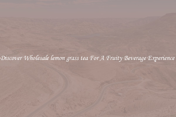Discover Wholesale lemon grass tea For A Fruity Beverage Experience 