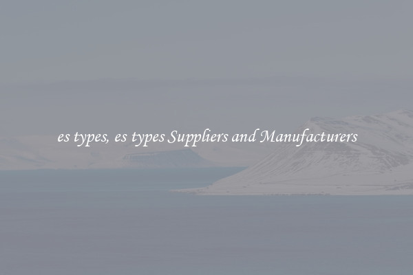 es types, es types Suppliers and Manufacturers