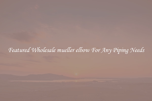 Featured Wholesale mueller elbow For Any Piping Needs