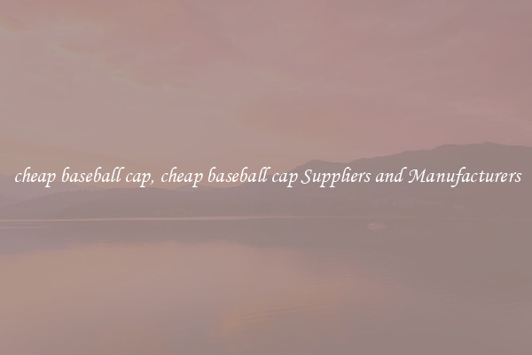 cheap baseball cap, cheap baseball cap Suppliers and Manufacturers