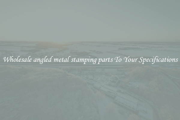 Wholesale angled metal stamping parts To Your Specifications