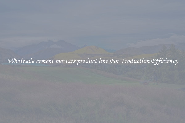 Wholesale cement mortars product line For Production Efficiency