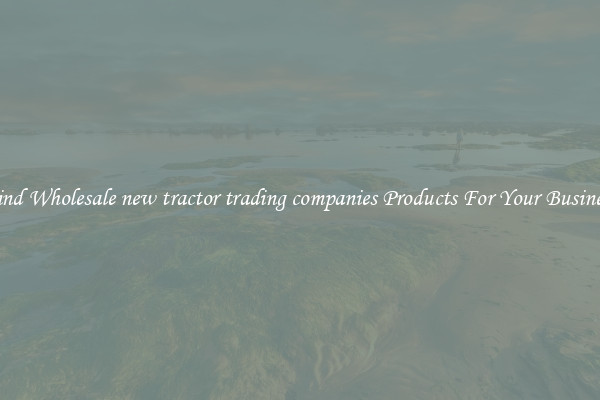 Find Wholesale new tractor trading companies Products For Your Business