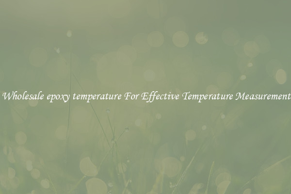 Wholesale epoxy temperature For Effective Temperature Measurement