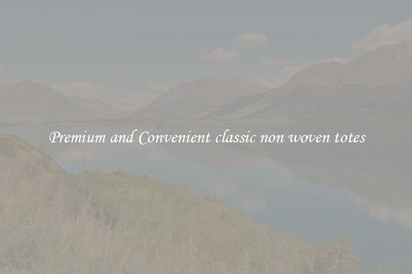 Premium and Convenient classic non woven totes