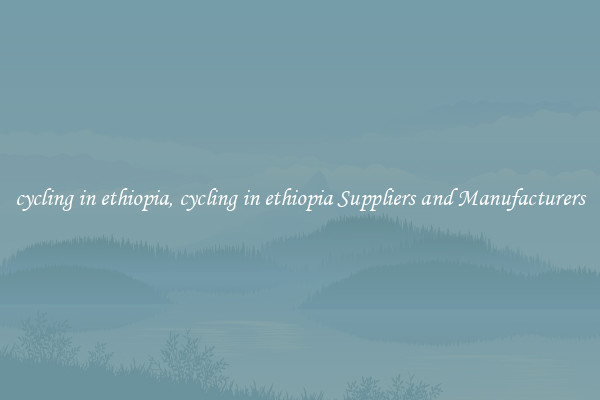 cycling in ethiopia, cycling in ethiopia Suppliers and Manufacturers