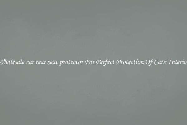 Wholesale car rear seat protector For Perfect Protection Of Cars' Interior 