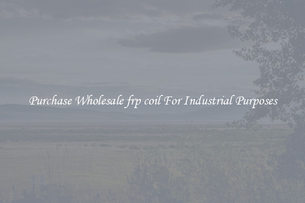 Purchase Wholesale frp coil For Industrial Purposes