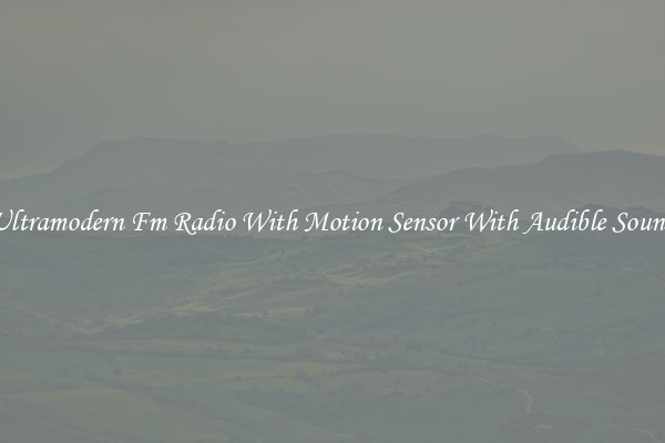 Ultramodern Fm Radio With Motion Sensor With Audible Sound