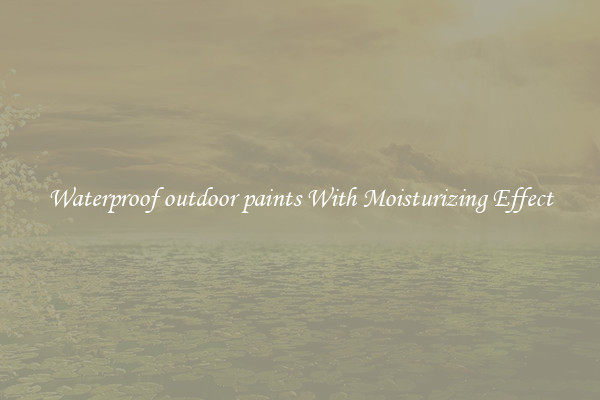 Waterproof outdoor paints With Moisturizing Effect