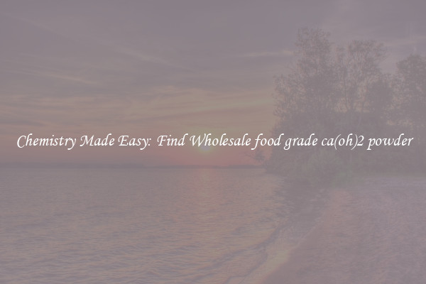 Chemistry Made Easy: Find Wholesale food grade ca(oh)2 powder