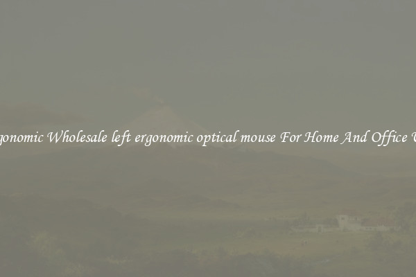 Ergonomic Wholesale left ergonomic optical mouse For Home And Office Use.