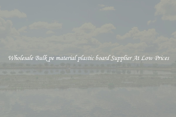 Wholesale Bulk pe material plastic board Supplier At Low Prices