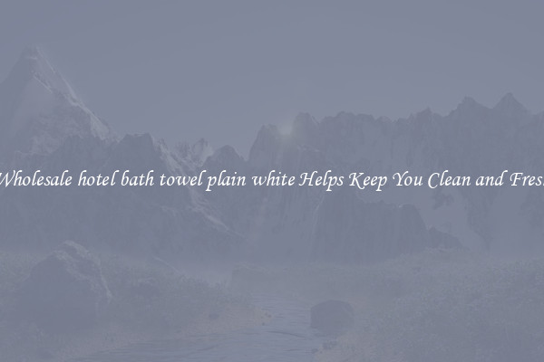 Wholesale hotel bath towel plain white Helps Keep You Clean and Fresh