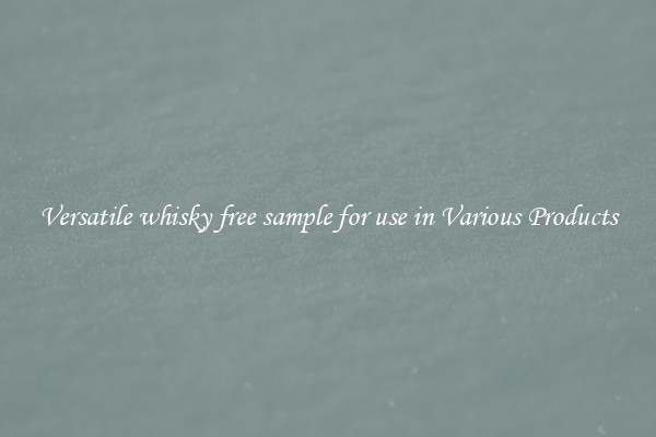 Versatile whisky free sample for use in Various Products