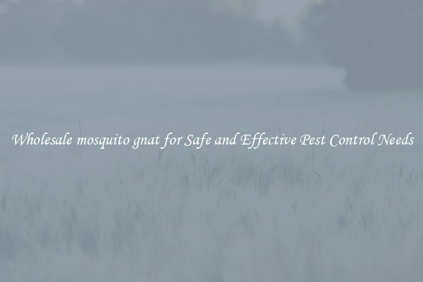 Wholesale mosquito gnat for Safe and Effective Pest Control Needs