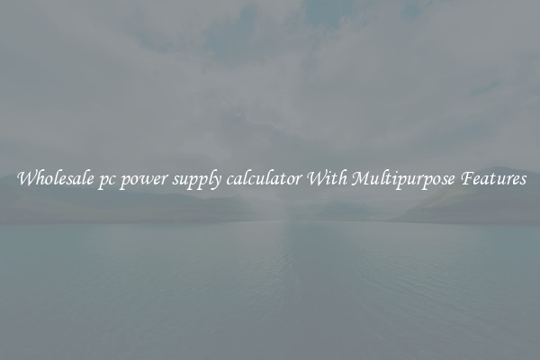 Wholesale pc power supply calculator With Multipurpose Features