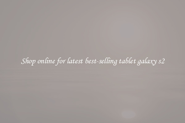 Shop online for latest best-selling tablet galaxy s2