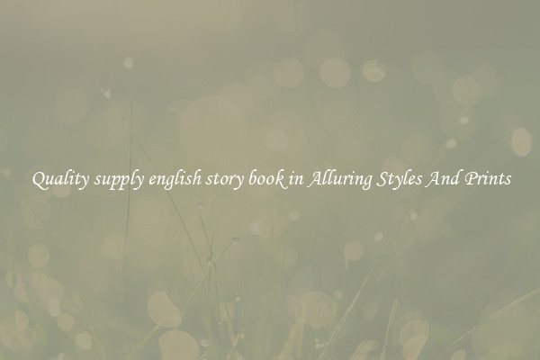 Quality supply english story book in Alluring Styles And Prints