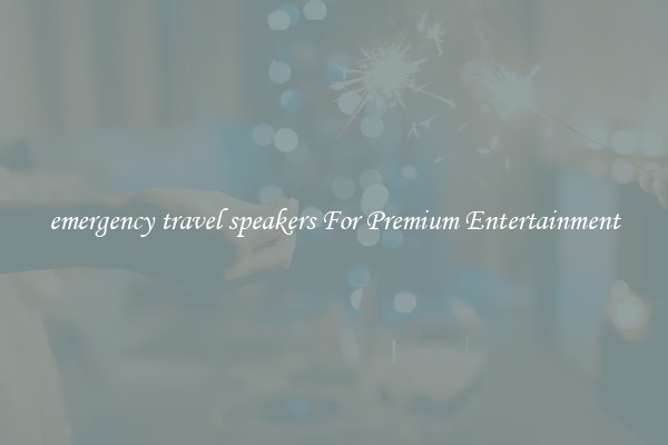 emergency travel speakers For Premium Entertainment