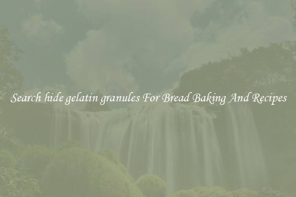 Search hide gelatin granules For Bread Baking And Recipes