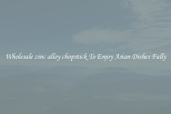 Wholesale zinc alloy chopstick To Enjoy Asian Dishes Fully