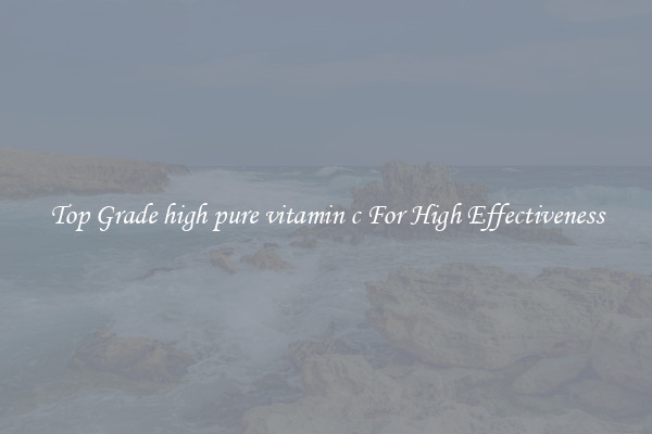 Top Grade high pure vitamin c For High Effectiveness