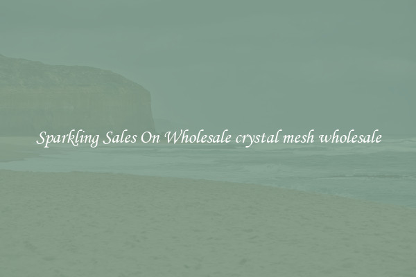 Sparkling Sales On Wholesale crystal mesh wholesale