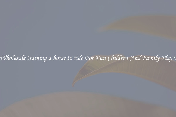 Buy Wholesale training a horse to ride For Fun Children And Family Play Times